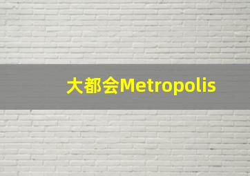 大都会Metropolis