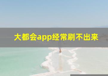 大都会app经常刷不出来