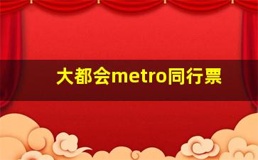 大都会metro同行票