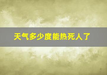 天气多少度能热死人了