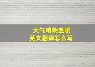 天气晴朗温暖英文翻译怎么写