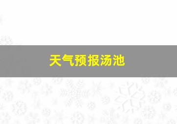 天气预报汤池