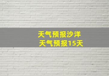 天气预报沙洋天气预报15天