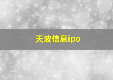 天波信息ipo