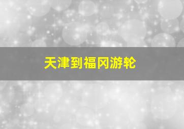 天津到福冈游轮