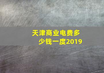 天津商业电费多少钱一度2019