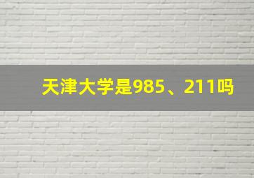 天津大学是985、211吗