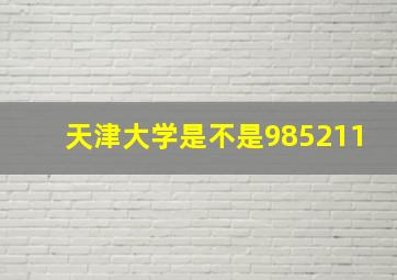 天津大学是不是985211