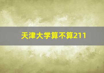 天津大学算不算211