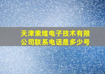 天津索维电子技术有限公司联系电话是多少号