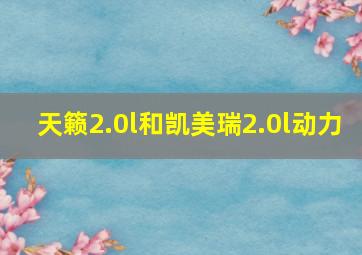 天籁2.0l和凯美瑞2.0l动力