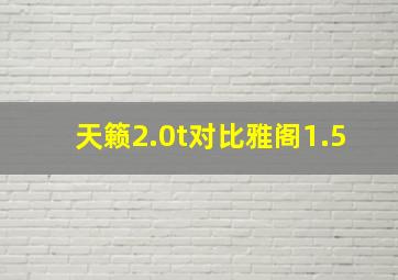 天籁2.0t对比雅阁1.5