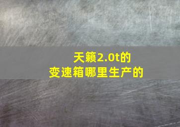 天籁2.0t的变速箱哪里生产的