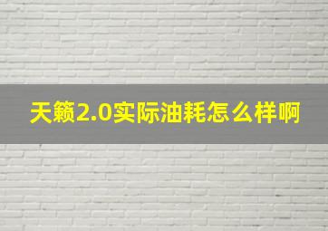 天籁2.0实际油耗怎么样啊