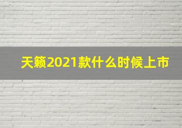 天籁2021款什么时候上市