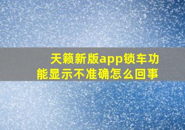 天籁新版app锁车功能显示不准确怎么回事