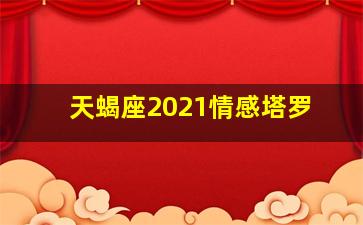 天蝎座2021情感塔罗