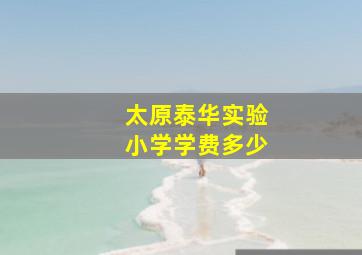 太原泰华实验小学学费多少