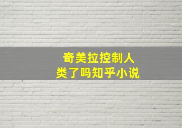 奇美拉控制人类了吗知乎小说