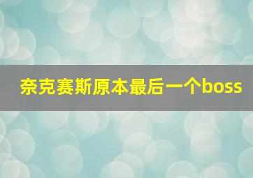 奈克赛斯原本最后一个boss