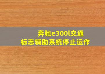 奔驰e300l交通标志辅助系统停止运作