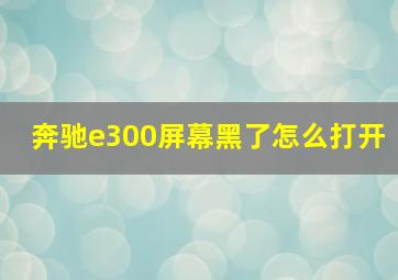 奔驰e300屏幕黑了怎么打开