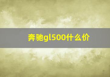 奔驰gl500什么价