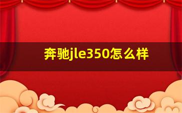 奔驰jle350怎么样