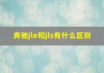 奔驰jle和jls有什么区别