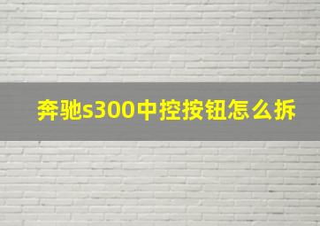 奔驰s300中控按钮怎么拆