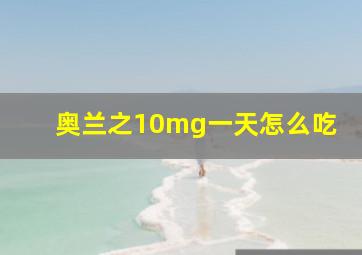 奥兰之10mg一天怎么吃