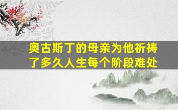 奥古斯丁的母亲为他祈祷了多久人生每个阶段难处