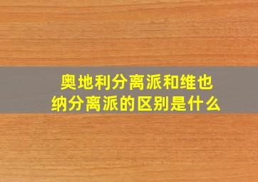 奥地利分离派和维也纳分离派的区别是什么