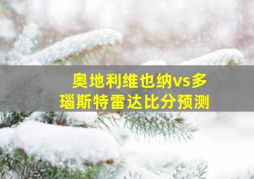 奥地利维也纳vs多瑙斯特雷达比分预测