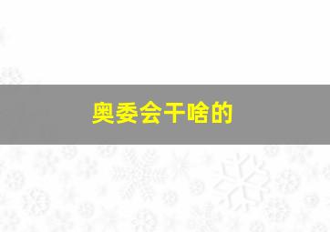 奥委会干啥的