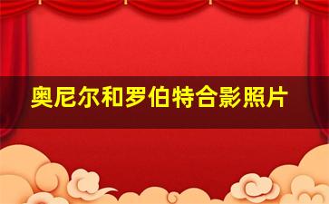 奥尼尔和罗伯特合影照片