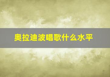 奥拉迪波唱歌什么水平