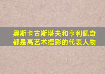 奥斯卡古斯塔夫和亨利佩奇都是高艺术摄影的代表人物