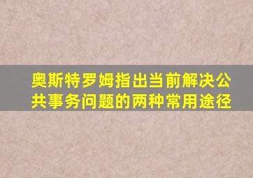 奥斯特罗姆指出当前解决公共事务问题的两种常用途径