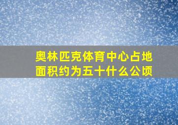 奥林匹克体育中心占地面积约为五十什么公顷