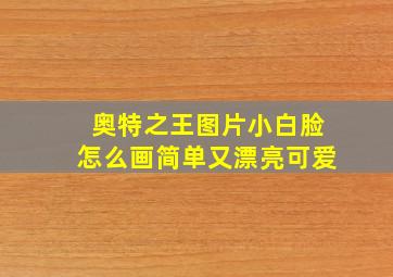 奥特之王图片小白脸怎么画简单又漂亮可爱