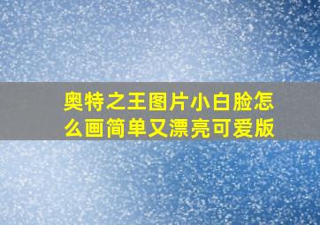 奥特之王图片小白脸怎么画简单又漂亮可爱版