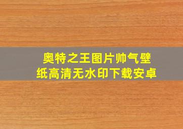 奥特之王图片帅气壁纸高清无水印下载安卓