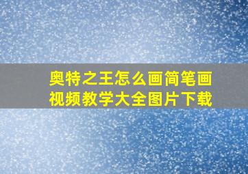 奥特之王怎么画简笔画视频教学大全图片下载