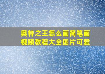 奥特之王怎么画简笔画视频教程大全图片可爱