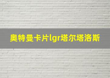 奥特曼卡片lgr塔尔塔洛斯