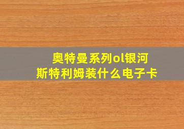 奥特曼系列ol银河斯特利姆装什么电子卡