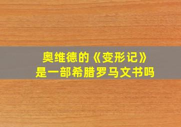 奥维德的《变形记》是一部希腊罗马文书吗