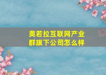 奥若拉互联网产业群旗下公司怎么样