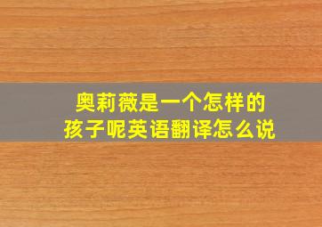 奥莉薇是一个怎样的孩子呢英语翻译怎么说